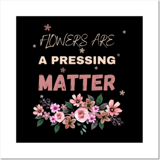 Flowers are a pressing matter Flowers lover design gift for her who love floral design Posters and Art